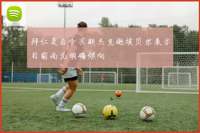 拜仁是否会买断杰克逊埃贝尔表示目前尚无明确倾向