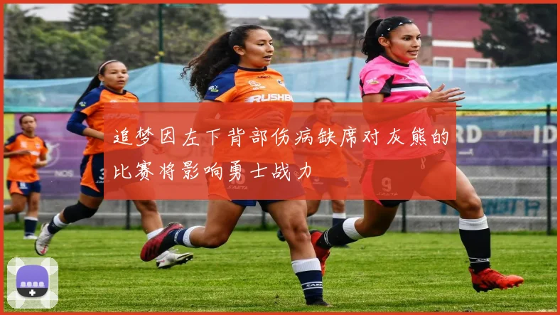 追梦因左下背部伤病缺席对灰熊的比赛将影响勇士战力